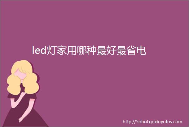 led灯家用哪种最好最省电